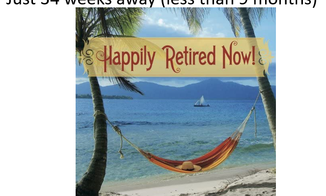 34 Weeks To Retire from NOW!